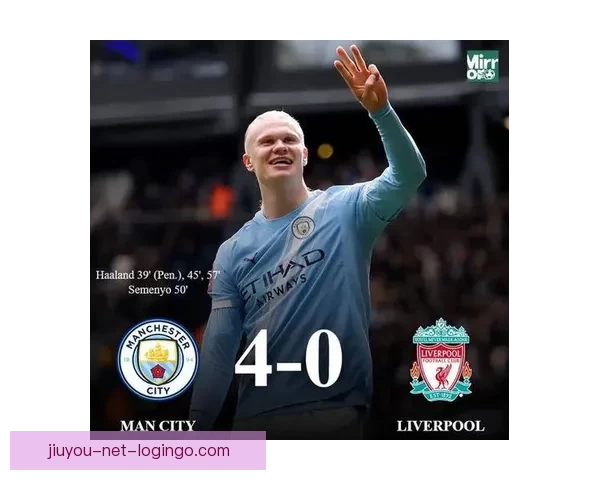 足总杯曼城大胜利物浦哈兰德上演帽子戏法塞梅尼奥精彩传射